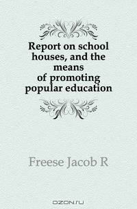Report on school houses, and the means of promoting popular education