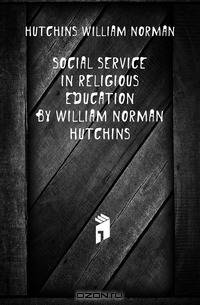 Social service in religious education by William Norman Hutchins