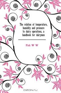 The relation of temperature, humidity and pressure to dairy operations, a handbook for dairymen