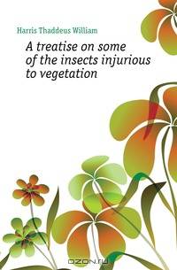 A treatise on some of the insects injurious to vegetation