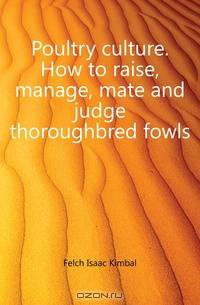 Poultry culture. How to raise, manage, mate and judge thoroughbred fowls
