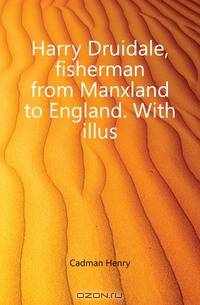 Harry Druidale, fisherman from Manxland to England. With illus