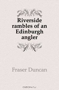 Riverside rambles of an Edinburgh angler