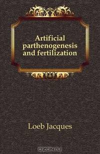 Artificial parthenogenesis and fertilization