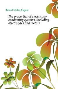 The properties of electrically conducting systems, including electrolytes and metals