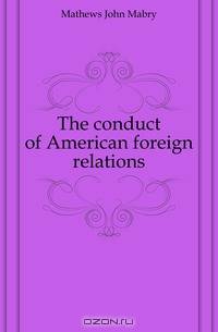The conduct of American foreign relations
