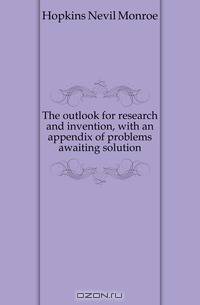 The outlook for research and invention, with an appendix of problems awaiting solution