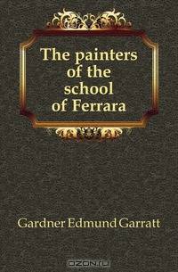 The painters of the school of Ferrara