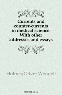 Currents and counter-currents in medical science. With other addresses and essays