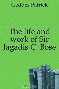 The life and work of Sir Jagadis C. Bose