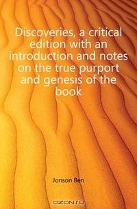 Discoveries, a critical edition with an introduction and notes on the true purport and genesis of the book
