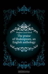 The praise of Shakespeare, an English anthology