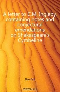 A letter to C.M. Ingleby, containing notes and conjectural emendations on Shakespeare