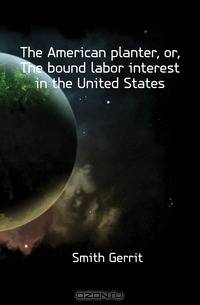 The American planter, or, The bound labor interest in the United States