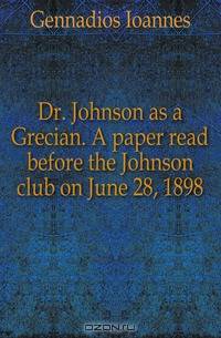 Dr. Johnson as a Grecian. A paper read before the Johnson club on June 28, 1898