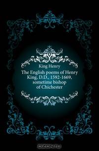 The English poems of Henry King, D.D., 1592-1669, sometime bishop of Chichester