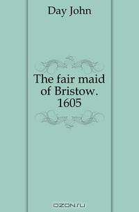 The fair maid of Bristow. 1605