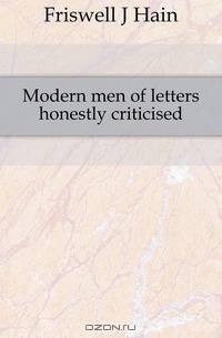 Modern men of letters honestly criticised