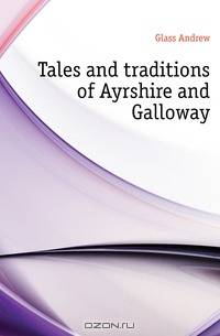 Tales and traditions of Ayrshire and Galloway