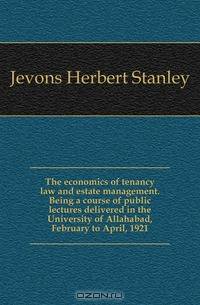 The economics of tenancy law and estate management. Being a course of public lectures delivered in the University of Allahabad, February to April, 1921