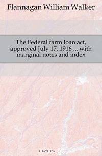 The Federal farm loan act, approved July 17, 1916 ... with marginal notes and index