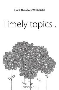 Timely topics ..