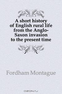 A short history of English rural life from the Anglo-Saxon invasion to the present time