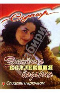 Элитная коллекция вязания спицами и крючком