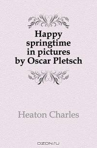 Happy springtime in pictures by Oscar Pletsch