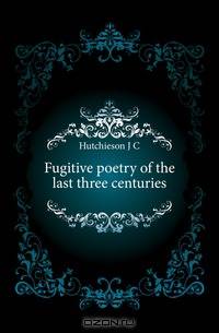 Fugitive poetry of the last three centuries
