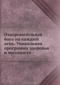 Оздоровительная йога на каждый день. Уникальная программа здоровья и молодости