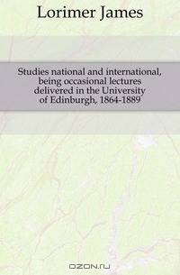 Studies national and international, being occasional lectures delivered in the University of Edinburgh, 1864-1889