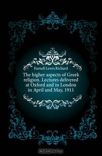 The higher aspects of Greek religion. Lectures delivered at Oxford and in London in April and May, 1911