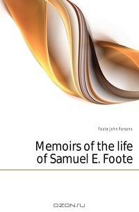 Memoirs of the life of Samuel E. Foote