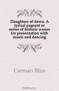 Daughters of dawn. A lyrical pageant or series of historic scenes for presentation with music and dancing