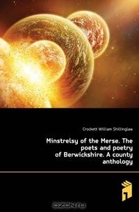 Minstrelsy of the Merse. The poets and poetry of Berwickshire. A county anthology