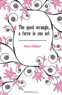The quod wrangle, a farce in one act