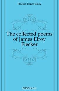 The collected poems of James Elroy Flecker