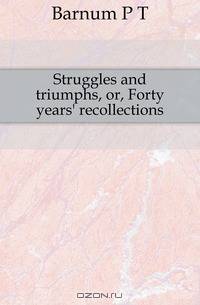 Struggles and triumphs, or, Forty years