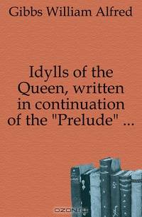 Idylls of the Queen, written in continuation of the "Prelude" ...