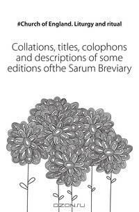 Collations, titles, colophons and descriptions of some editions ofthe Sarum Breviary