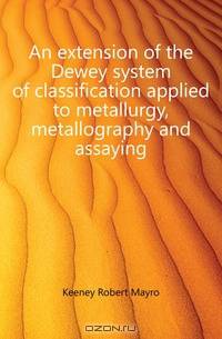 An extension of the Dewey system of classification applied to metallurgy, metallography and assaying