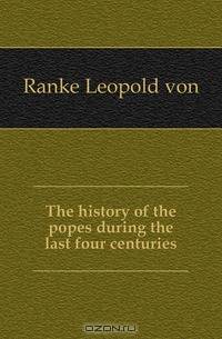 The history of the popes during the last four centuries