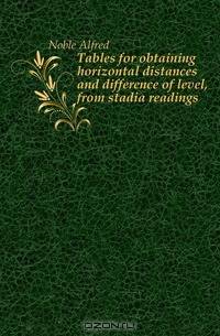 Tables for obtaining horizontal distances and difference of level, from stadia readings