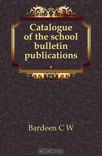 Catalogue of the school bulletin publications ..