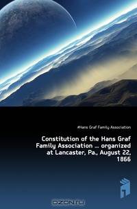 Constitution of the Hans Graf Family Association organized at Lancaster, Pa., August 22, 1866