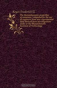 The thermodynamic properties of ammonia, computed for the use of engineers from new experimental data derived from investigations made at the Massachusetts Institute of Technology