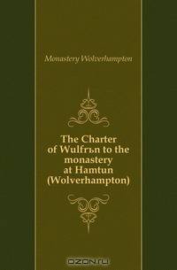 The Charter of Wulfrun to the monastery at Hamtun (Wolverhampton)