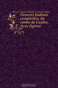 Oeuvres badines complettes, du comte de Caylus. Avec figures