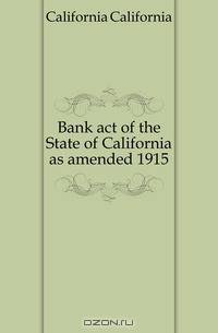 Bank act of the State of California as amended 1915